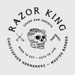 RAZOR KING SHARP AND SMOOTH CHRISTOPHER HERNANDEZ - MASTER BARBER BORN TO CUT - CUTS TO LIVE logo