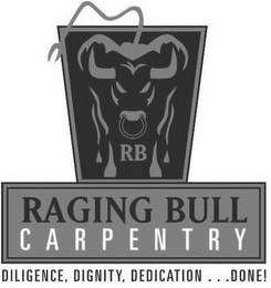 RB RAGING BULL CARPENTRY DILIGENCE, DIGNITY, DEDICATION . . .DONE! logo