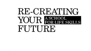 RE-CREATING YOUR FUTURE A SCHOOL FOR LIFE SKILLS logo