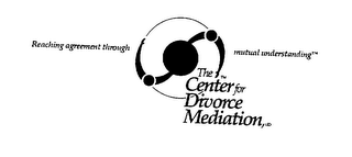 REACHING AGREEMENT THROUGH MUTUAL UNDERSTANDING THE CENTER FOR DIVORCE MEDIATION, LTD. logo