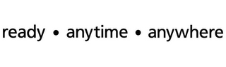 READY · ANYTIME · ANYWHERE
