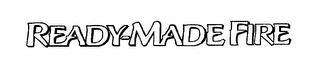 READY-MADE FIRE