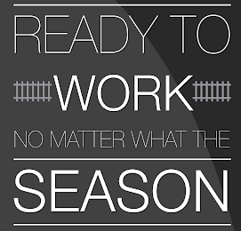 READY TO WORK NO MATTER WHAT THE SEASON logo