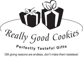 REALLY GOOD COOKIES PERFECTLY TASTEFUL GIFTS GIFT GIVING REASONS ARE ENDLESS, DON'T MAKE THEM TASTELESS! logo
