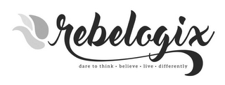 REBELOGIX DARE TO THINK · BELIEVE · LIVE · DIFFERENTLY logo