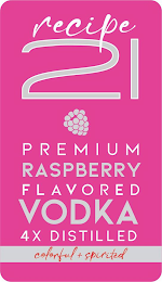 RECIPE 21 PREMIUM RASPBERY FLAVORED VODKA 4X DISTILLED COLORFUL + SPIRITED logo