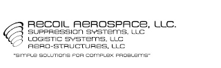 RECOIL AEROSPACE, LLC. SUPPRESSION SYSTEMS, LLC LOGISTIC SYSTEMS, LLC AERO-STRUCTURES, LLC "SIMPLE SOLUTIONS FOR COMPLEX PROBLEMS" logo
