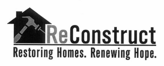 RECONSTRUCT RESTORING HOMES. RENEWING HOPE.