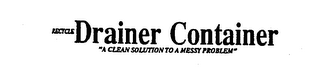 RECYCLE DRAINER CONTAINER "A CLEAN SOLUTION TO A MESSY PROBLEM" logo