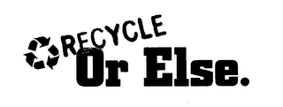 RECYCLE OR ELSE. logo