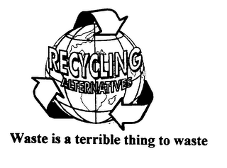 RECYCLING ALTERNATIVES WASTE IS A TERRIBLE THING TO WASTE logo