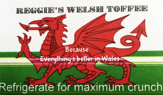 REGGIE'S WELSH TOFFEE BECAUSE EVERYTHING'S BETTER IN WALES REFRIGERATE FOR MAXIMUM CRUNCH logo