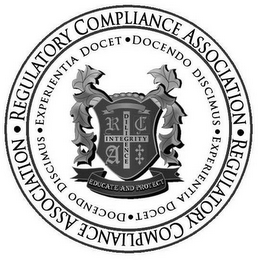 REGULATORY COMPLIANCE ASSOCIATION, EXPERIENTIA DOCET, DOCENDO DISCIMUS, EDUCATE AND PROTECT, DILIGENCE, INTEGRITY AND R C A logo