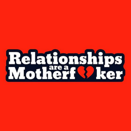 RELATIONSHIPS ARE A MOTHERF KER logo