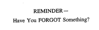 REMINDER- HAVE YOU FORGOT SOMETHING? logo