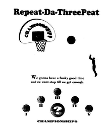 REPEAT-DA-THREEPEAT WE GONNA HAVE A FUNKY GOOD TIME AND WE WANT STOP TILL WE GET ENOUGH.  I II III IV V ? CHAMPIONSHIPS logo