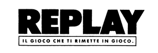 REPLAY IL GIOCO CHE TI RIMETTE IN GIOCO. logo