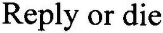REPLY OR DIE logo