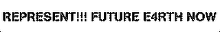 REPRESENT!!! FUTURE E4RTH NOW logo