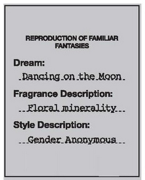 REPRODUCTION OF FAMILIAR FANTASIES DREAM: DANCING ON THE MOON FRAGRANCE DESCRIPTION: FLORAL MINERALITY STYLE DESCRIPTION: GENDER ANONYMOUS logo