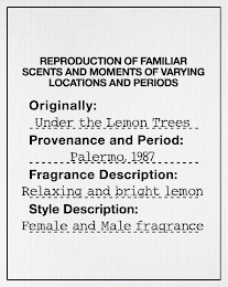 REPRODUCTION OF FAMILIAR SCENTS AND MOMENTS OF VARYING LOCATIONS AND PERIODS ORIGINALLY: UNDER THE LEMON TREES PROVENANCE AND PERIOD: PALERMO, 1987 FRAGRANCE DESCRIPTION: RELAXING AND BRIGHT LEMON STYLE DESCRIPTION: FEMALE AND MALE FRAGRANCE logo