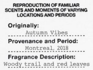 REPRODUCTION OF FAMILIAR SCENTS AND MOMENTS OF VARYING LOCATIONS AND PERIODS ORIGINALLY: AUTUMN VIBES PROVENANCE AND PERIOD: MONTREAL, 2018 FRAGRANCE DESCRIPTION: WOODY TRAIL AND RED LEAVES logo