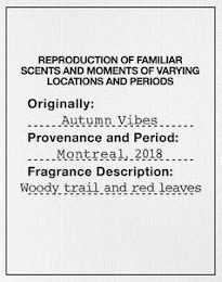 REPRODUCTION OF FAMILIAR SCENTS AND MOMENTS OF VARYING LOCATIONS AND PERIODS ORIGINALLY: AUTUMN VIBES PROVENANCE AND PERIOD: MONTREAL, 2018 FRAGRANCE DESCRIPTION: WOODY TRAIL AND RED LEAVES logo