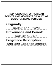 REPRODUCTION OF FAMILIAR SCENTS AND MOMENTS OF VARYING LOCATIONS AND PERIODS ORIGINALLY: UNDER THE STARS PROVENANCE AND PERIOD: NAMIBIA, 2022 FRAGRANCE DESCRIPTION: OUD AND LEATHER ACCORD logo