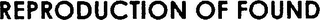 REPRODUCTION OF FOUND logo