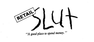 RETAIL SLUT "A GOOD PLACE TO SPEND MONEY." logo