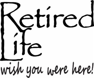 RETIRED LIFE WISH YOU WERE HERE! logo