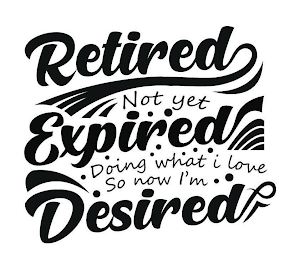 RETIRED NOT YET EXPIRED DOING WHAT I LOVE SO NOW I'M DESIRED logo