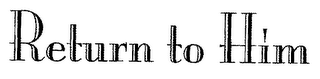 RETURN TO HIM logo