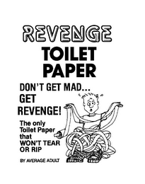 REVENGE TOILET PAPER DON'T MAD... GET REVENGE! THE ONLY TOILET PAPER THAT WON'T TEAR OR RIP BY AVERAGE ADULT logo