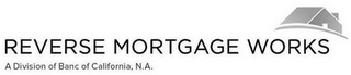 REVERSE MORTGAGE WORKS A DIVISION OF BANC OF CALIFORNIA, N.A. logo