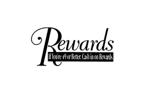 REWARDS IF YOU'RE 49 OR BETTER, CASH IN ON REWARDS. logo