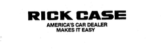 RICK CASE AMERICA'S CAR DEALER MAKES IT EASY