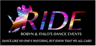 RIDE ROBYN & ITALO'S DANCE EVENTS DANCELIKE NO ONE'S WATCHING, BUT KNOW THAT WE ALL CARE! logo