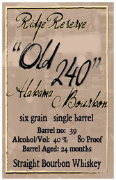 RIDGE RESERVE "OLD 240" ALABAMA BOURBON SIX GRAIN SINGLE BARREL BARREL NO: 39 ALCOHOL/VOL: 40% 80 PROOF BARREL AGED: 24 MONTHS STRAIGHT BOURBON WHISKEY logo