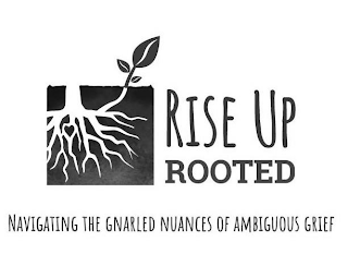 RISE UP ROOTED NAVIGATING THE GNARLED NUANCES OF AMBIGUOUS GRIEF logo