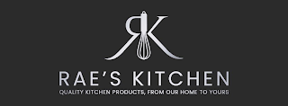 RK RAE,S KITCHEN QUALITY KITCHEN PRODUCTS, FROM OUR HOME TO YOURS logo