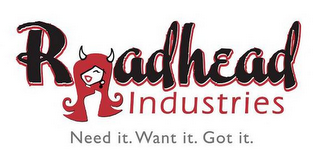 ROADHEAD INDUSTRIES NEED IT. WANT IT. GOT IT. logo