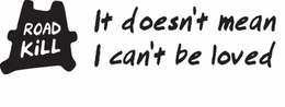 ROADKILL IT DOESN'T MEAN I CAN'T BE LOVED logo