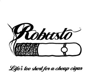 ROBUSTO LIFE'S TOO SHORT FOR A CHEAP CIGAR logo