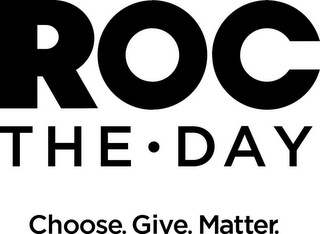ROC THE DAY CHOOSE. GIVE. MATTER. logo