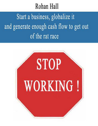 ROHAN HALL START A BUSINESS, GLOBALIZE IT AND GENERATE ENOUGH CASH FLOW TO GET OUT OF THE RAT RACE STOP WORKING logo