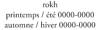 ROKH PRINTEMPS / ÉTÉ 0000-0000 AUTOMNE / HIVER 0000-0000 logo