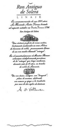RON ANTIGUO DE SOLERA L I N A J E EN CONMEMORACION DE SUS 200 ANOS LA HACIENDA SANTA TERESA BRINDA AL EXPERTO CATADOR SU SANTA TERESA 1796 RON ANTIGUO DE SOLERA UNA SINTESIS PERFECTA DE RONES NOBLES, LENTAMENTE MADURADOS EN UNA SOLERA DE BARRICAS DE ROBLE, PERENNEMENTE LLENAS DE UN RON MADRE LLAMADO "CRIANZA". EN EL ANCESTRAL PROCESO EL MAESTRO RONERO SELECCIONA CUIDADOSAMENTE PORCIONES DE LA "CRIANZA" QUE LUEGO ADURAN, DURANTE MAS DE 15 ANOS, EN TONELES DE ROBLE DE LIMOUSIN. UN RON UNICO, ANTIGUO, CON "BOUQUET", PLENO DE AROMAS, ELABORADO CON ESMERO Y APEGO A LA TRADICION POR MAS DE DOS SIGLOS DE HISTORIA A. J. VOLLMER logo
