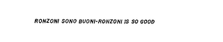 RONZONI SONO BUONI-RONZONI IS SO GOOD