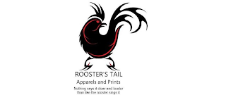 ROOSTER'S TAIL APPARELS AND PRINTS NOTHING SAYS IT CLEAR AND LOUDER THAN LIKE THE ROOSTER SINGS IT logo